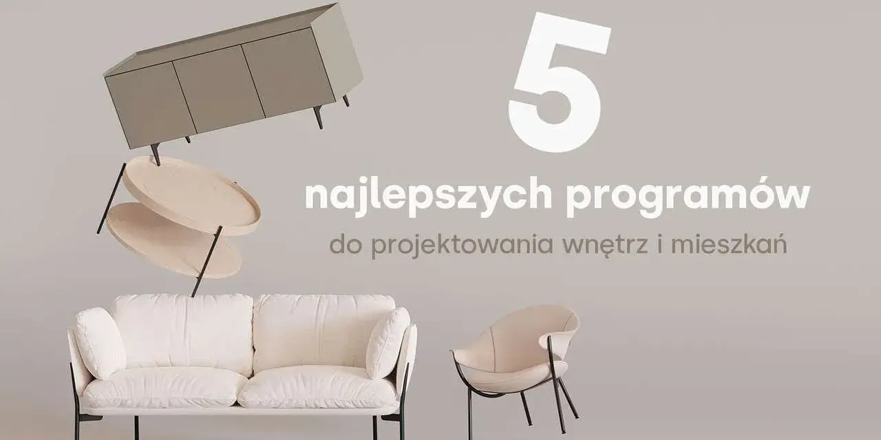 5 najlepszych programów do projektowania wnętrz 3d po polsku. Stwórz swoje wymarzone mieszkanie z tymi narzędziami.