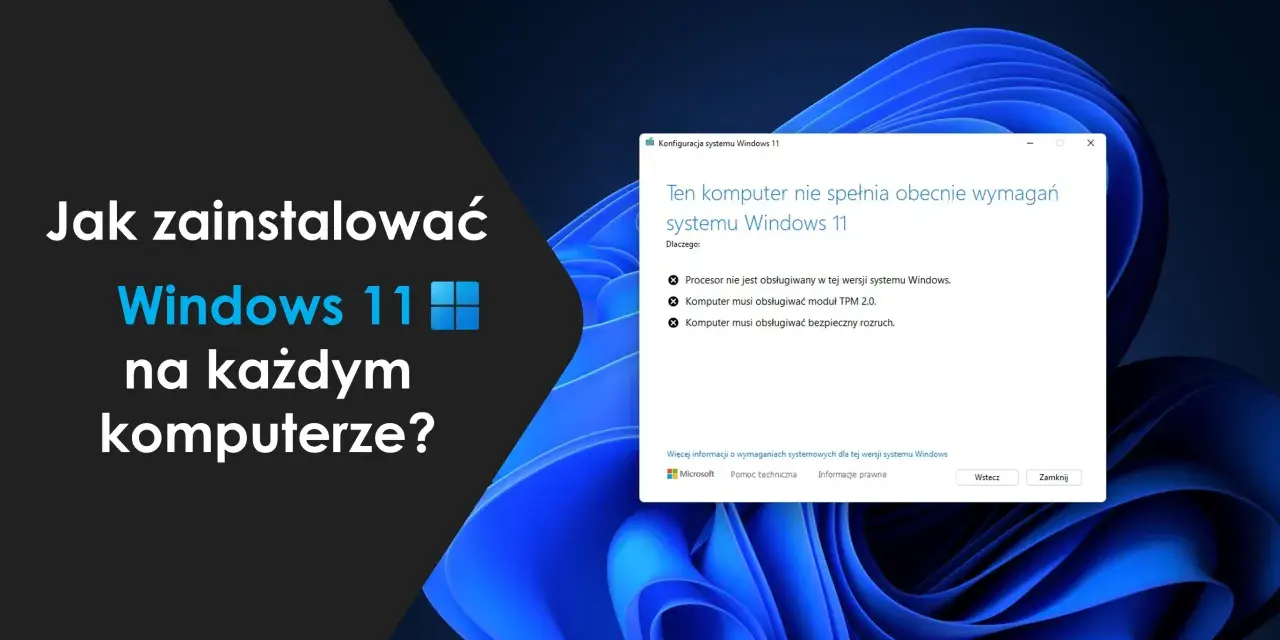 Jak zainstalować Windows 11 na każdym komputerze? Komunikat o błędzie informuje, że komputer nie spełnia wymagań, np. brak TPM 2.0.