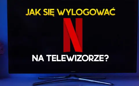 Ekran telewizora z napisem "JAK SIĘ WYLOGOWAĆ NA TELEWIZORZE?" i logo Netflix.