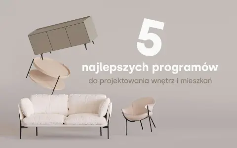 5 najlepszych programów do projektowania wnętrz 3d po polsku. Stwórz swoje wymarzone mieszkanie z tymi narzędziami.