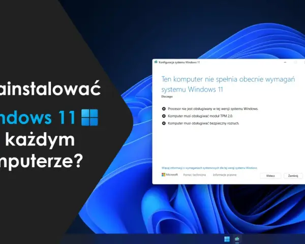 Jak zainstalować Windows 11 na każdym komputerze? Komunikat o błędzie informuje, że komputer nie spełnia wymagań, np. brak TPM 2.0.
