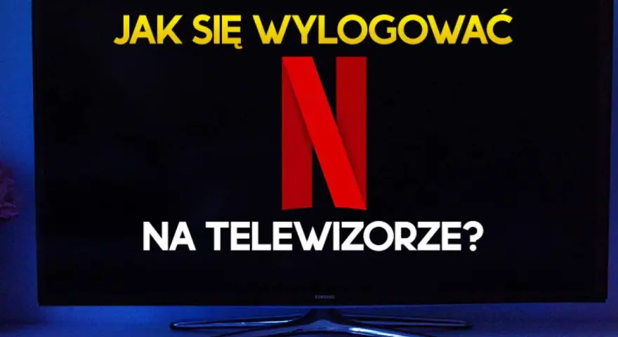 Ekran telewizora z napisem "JAK SIĘ WYLOGOWAĆ NA TELEWIZORZE?" i logo Netflix.