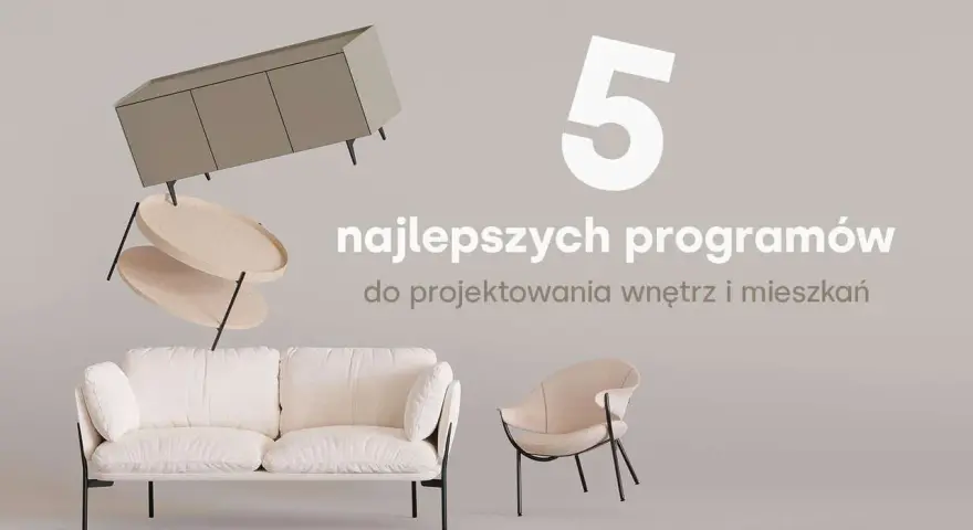 5 najlepszych programów do projektowania wnętrz 3d po polsku. Stwórz swoje wymarzone mieszkanie z tymi narzędziami.