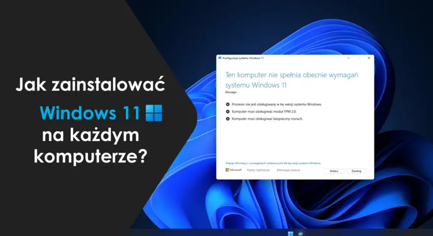 Jak zainstalować Windows 11 na każdym komputerze? Komunikat o błędzie informuje, że komputer nie spełnia wymagań, np. brak TPM 2.0.